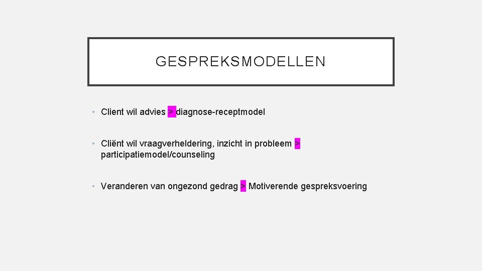 GESPREKSMODELLEN • Client wil advies > diagnose-receptmodel • Cliënt wil vraagverheldering, inzicht in probleem