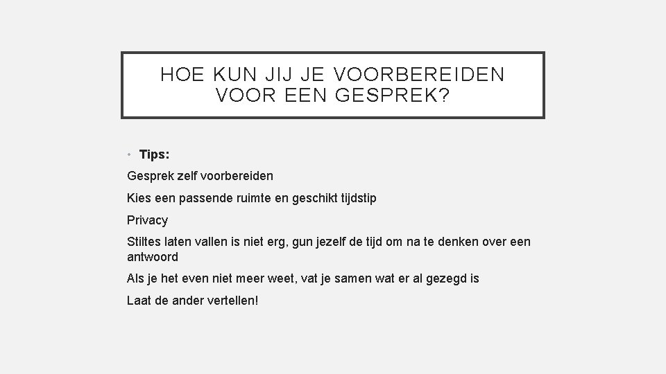 HOE KUN JIJ JE VOORBEREIDEN VOOR EEN GESPREK? • Tips: Gesprek zelf voorbereiden Kies