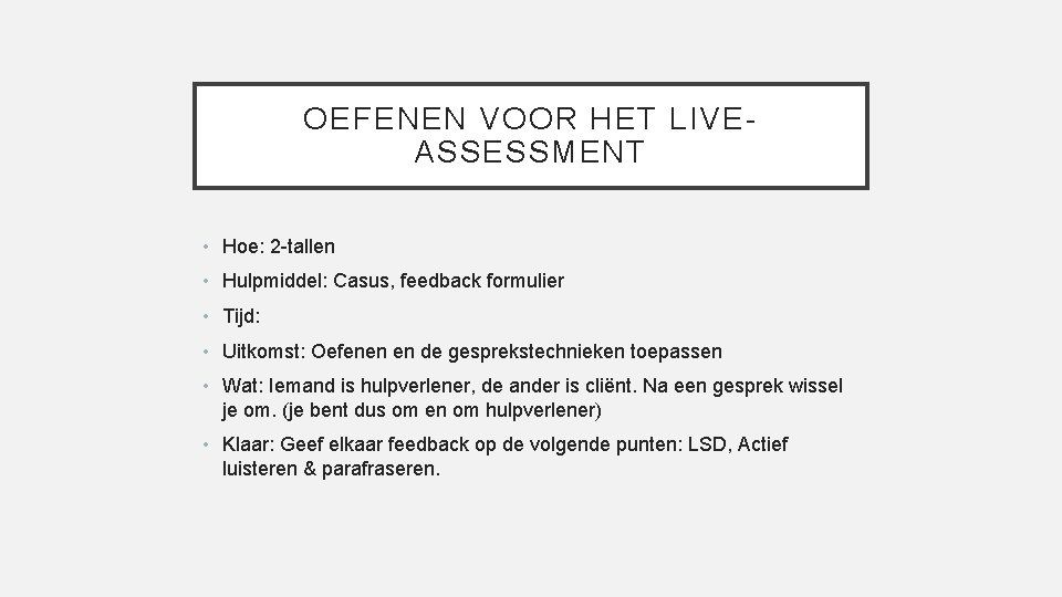 OEFENEN VOOR HET LIVEASSESSMENT • Hoe: 2 -tallen • Hulpmiddel: Casus, feedback formulier •