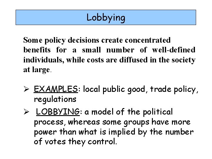 Lobbying Some policy decisions create concentrated benefits for a small number of well-defined individuals,