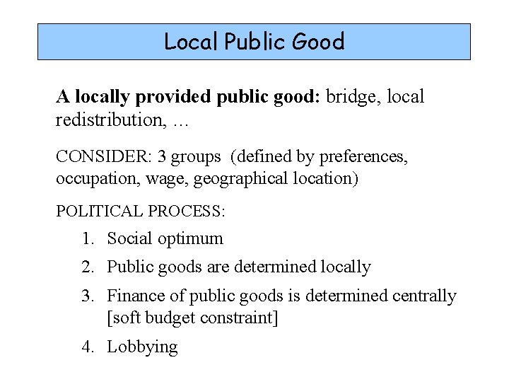 Local Public Good A locally provided public good: bridge, local redistribution, … CONSIDER: 3