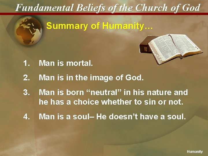 Fundamental Beliefs of the Church of God Summary of Humanity… 1. Man is mortal.