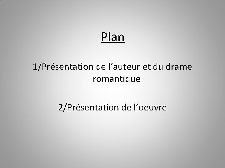 Plan 1/Présentation de l’auteur et du drame romantique 2/Présentation de l’oeuvre 