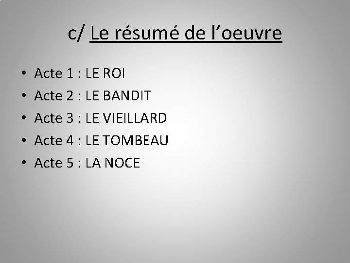 c/ Le résumé de l’oeuvre • • • Acte 1 : LE ROI Acte