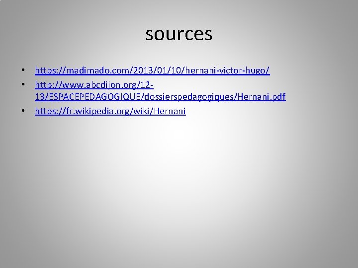 sources • https: //madimado. com/2013/01/10/hernani-victor-hugo/ • http: //www. abcdijon. org/1213/ESPACEPEDAGOGIQUE/dossierspedagogiques/Hernani. pdf • https: //fr.