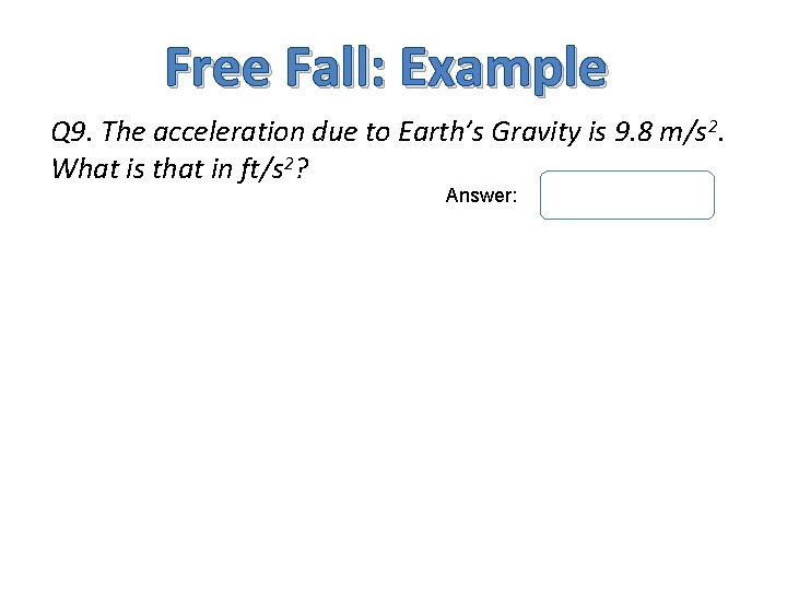 Free Fall: Example Q 9. The acceleration due to Earth’s Gravity is 9. 8