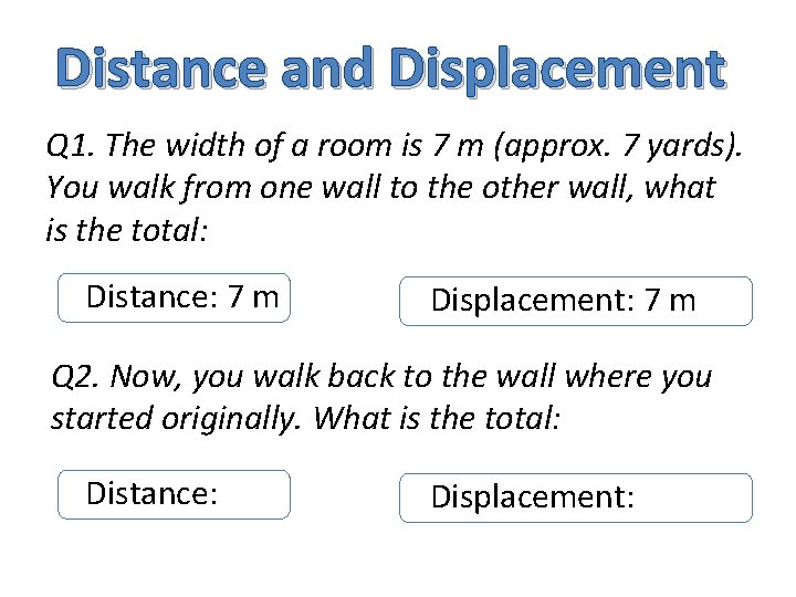 Distance and Displacement Q 1. The width of a room is 7 m (approx.