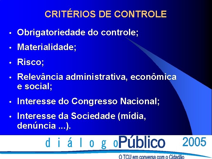 CRITÉRIOS DE CONTROLE • Obrigatoriedade do controle; • Materialidade; • Risco; • Relevância administrativa,