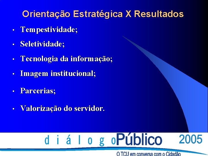 Orientação Estratégica X Resultados • Tempestividade; • Seletividade; • Tecnologia da informação; • Imagem