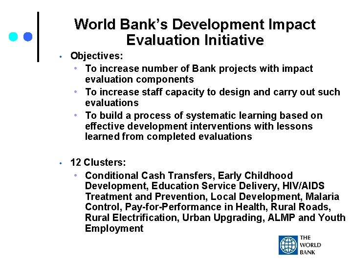 World Bank’s Development Impact Evaluation Initiative • Objectives: • To increase number of Bank