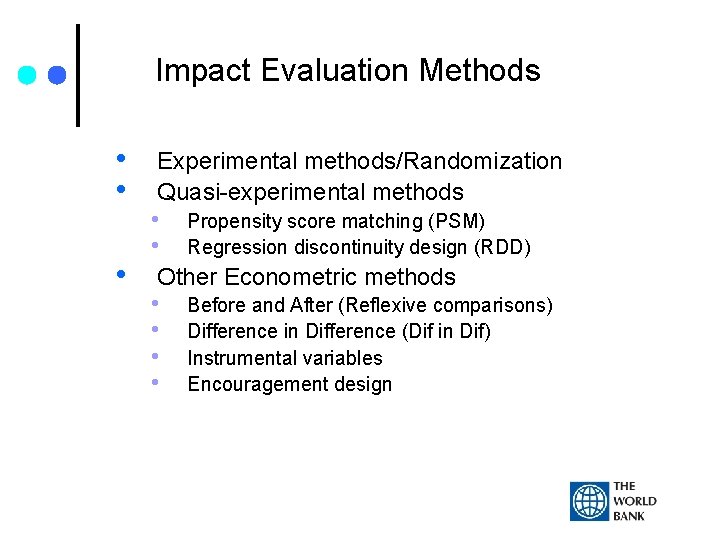 Impact Evaluation Methods • • • Experimental methods/Randomization Quasi-experimental methods • • Propensity score