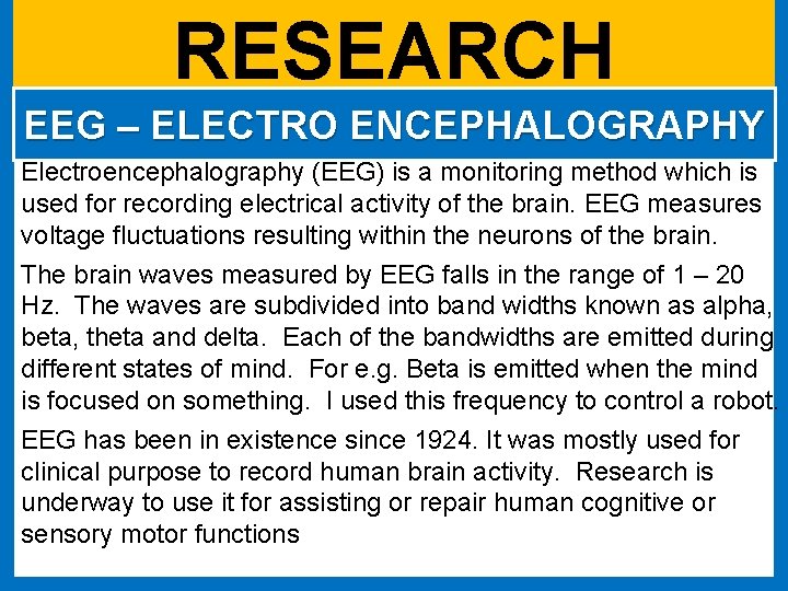 RESEARCH EEG – ELECTRO ENCEPHALOGRAPHY Electroencephalography (EEG) is a monitoring method which is used