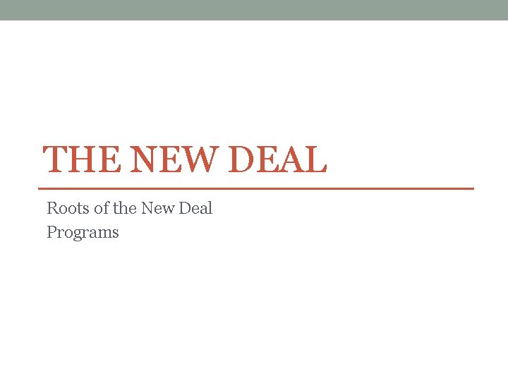 THE NEW DEAL Roots of the New Deal Programs 