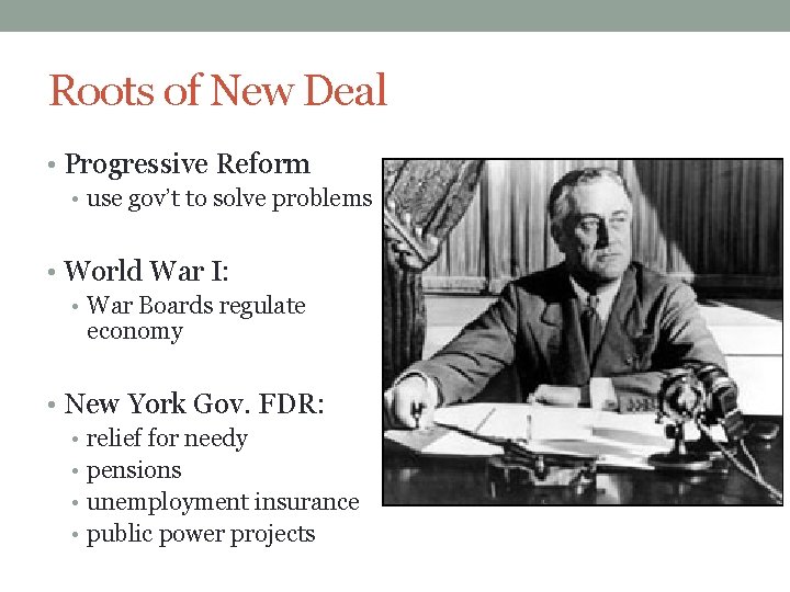 Roots of New Deal • Progressive Reform • use gov’t to solve problems •