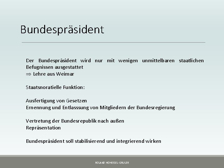 Bundespräsident Der Bundespräsident wird nur mit wenigen unmittelbaren staatlichen Befugnissen ausgestattet Þ Lehre aus