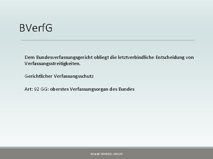 BVerf. G Dem Bundesverfassungsgericht obliegt die letztverbindliche Entscheidung von Verfassungsstreitigkeiten. Gerichtlicher Verfassungsschutz Art: 92