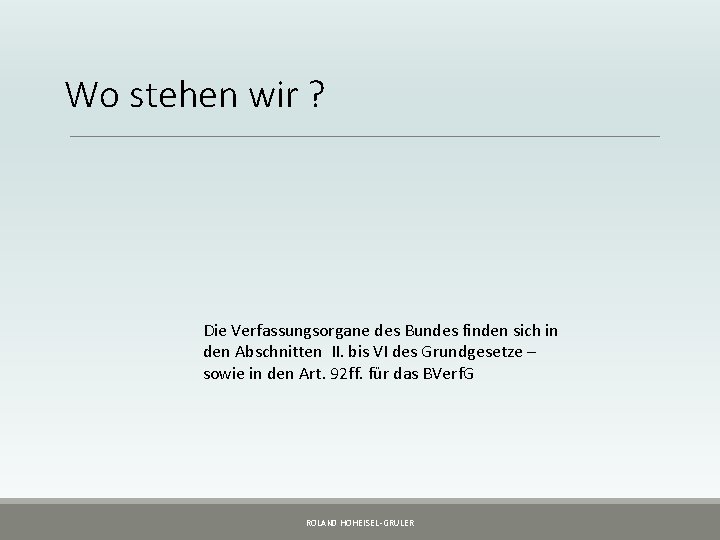 Wo stehen wir ? Die Verfassungsorgane des Bundes finden sich in den Abschnitten II.