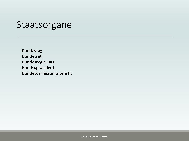 Staatsorgane Bundestag Bundesrat Bundesregierung Bundespräsident Bundesverfassungsgericht ROLAND HOHEISEL-GRULER 