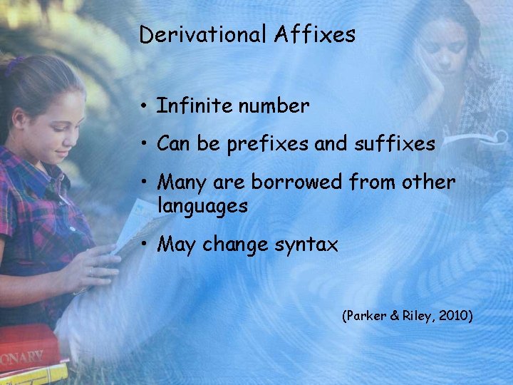 Derivational Affixes • Infinite number • Can be prefixes and suffixes • Many are