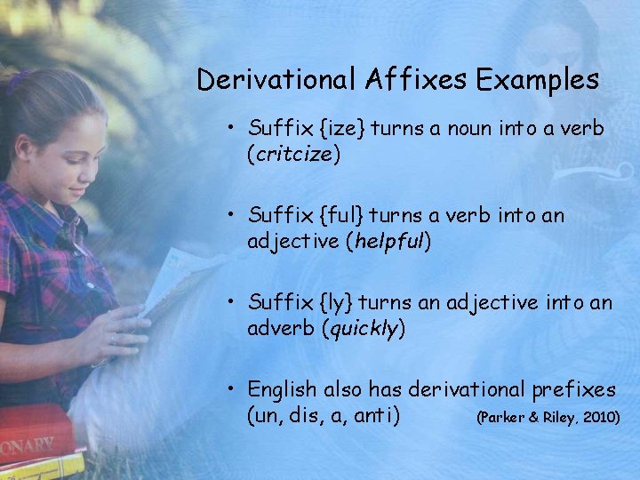 Derivational Affixes Examples • Suffix {ize} turns a noun into a verb (critcize) •