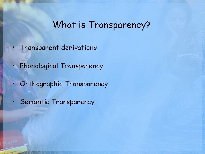 What is Transparency? • Transparent derivations • Phonological Transparency • Orthographic Transparency • Semantic