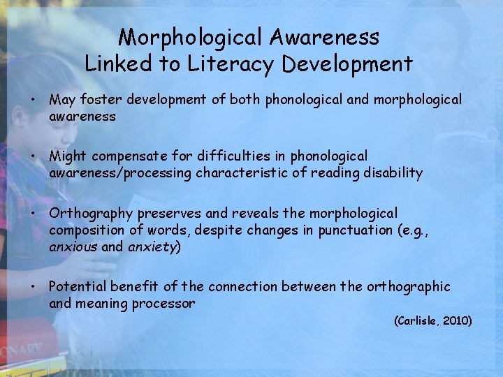 Morphological Awareness Linked to Literacy Development • May foster development of both phonological and