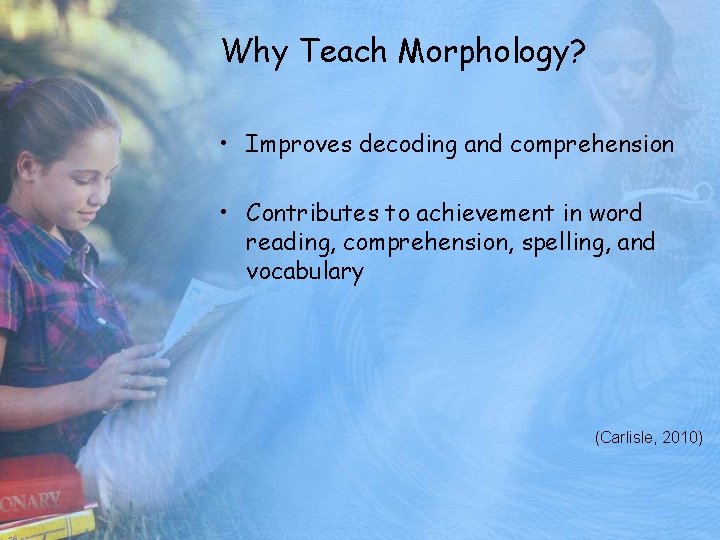 Why Teach Morphology? • Improves decoding and comprehension • Contributes to achievement in word