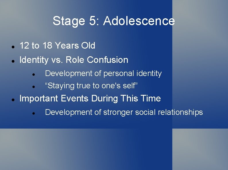 Stage 5: Adolescence 12 to 18 Years Old Identity vs. Role Confusion Development of