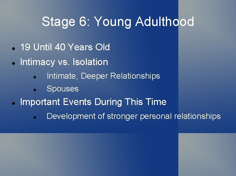 Stage 6: Young Adulthood 19 Until 40 Years Old Intimacy vs. Isolation Intimate, Deeper