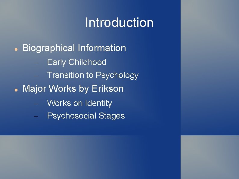 Introduction Biographical Information – – Early Childhood Transition to Psychology Major Works by Erikson