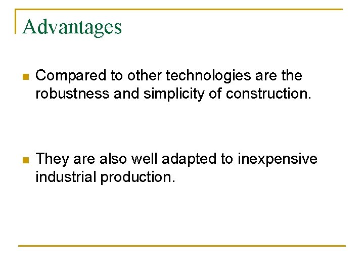 Advantages n Compared to other technologies are the robustness and simplicity of construction. n