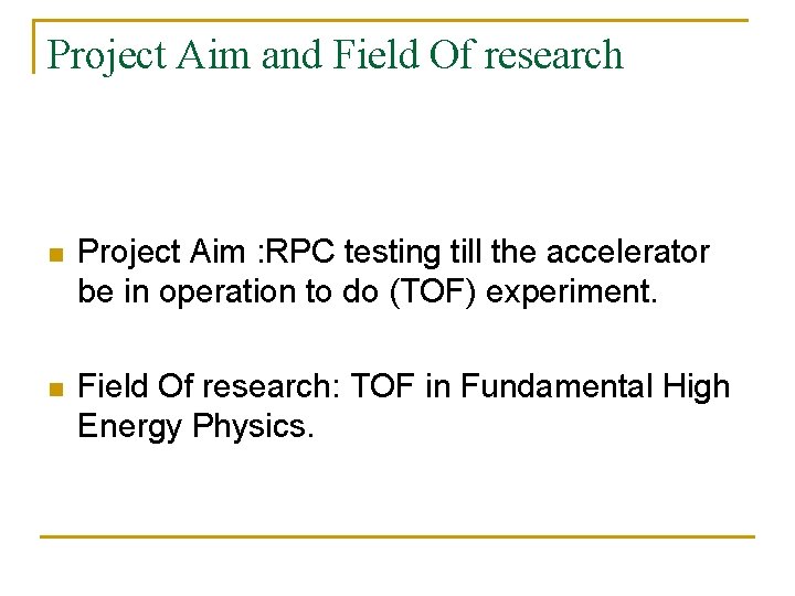 Project Aim and Field Of research n Project Aim : RPC testing till the