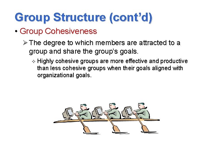 Group Structure (cont’d) • Group Cohesiveness Ø The degree to which members are attracted