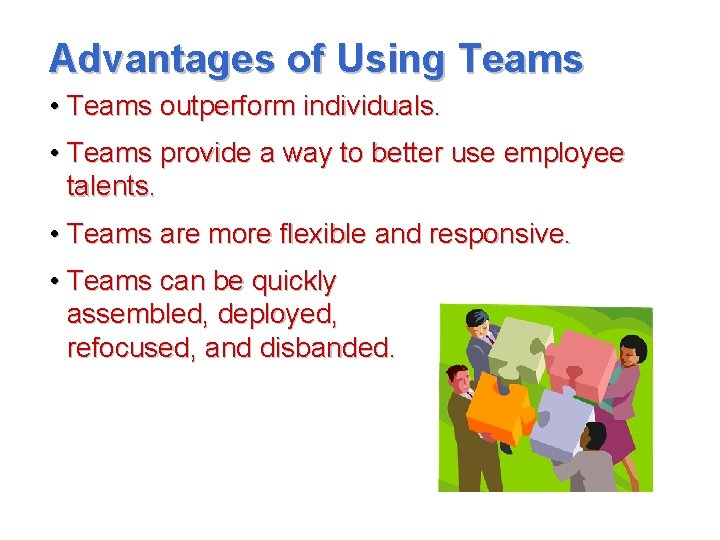 Advantages of Using Teams • Teams outperform individuals. • Teams provide a way to