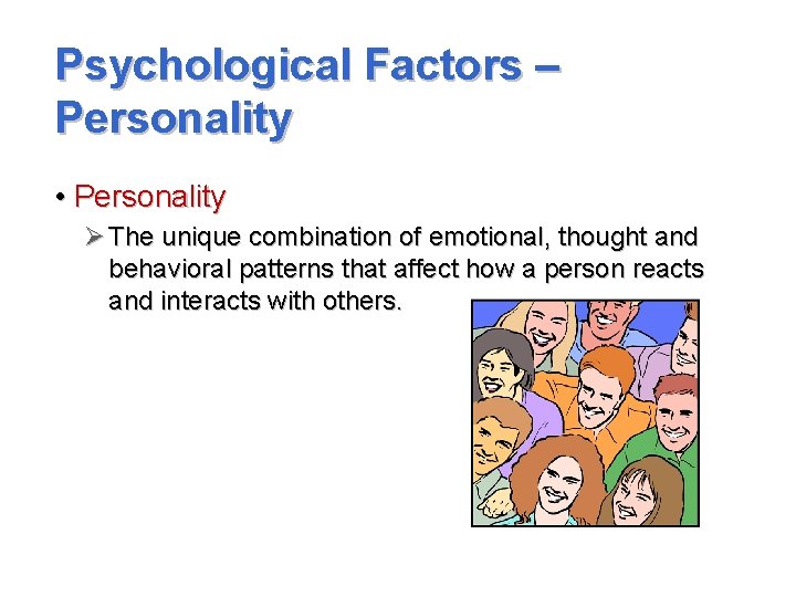 Psychological Factors – Personality • Personality Ø The unique combination of emotional, thought and