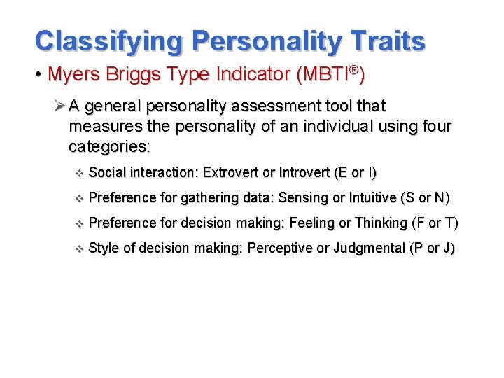 Classifying Personality Traits • Myers Briggs Type Indicator (MBTI®) Ø A general personality assessment