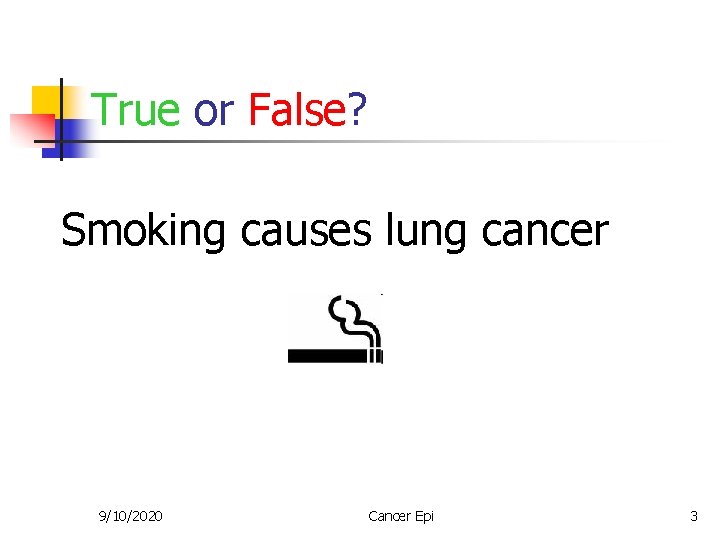 True or False? Smoking causes lung cancer 9/10/2020 Cancer Epi 3 
