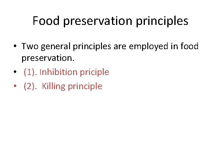 Food preservation principles • Two general principles are employed in food preservation. • (1).