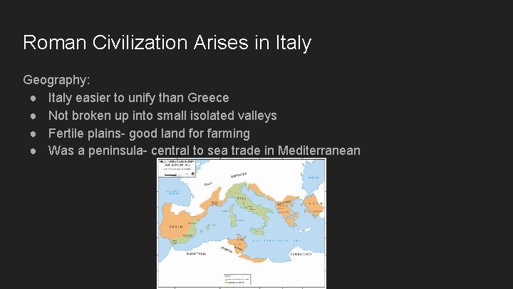 Roman Civilization Arises in Italy Geography: ● Italy easier to unify than Greece ●