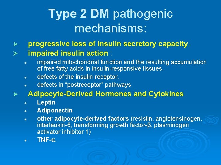 Type 2 DM pathogenic mechanisms: progressive loss of insulin secretory capacity. impaired insulin action