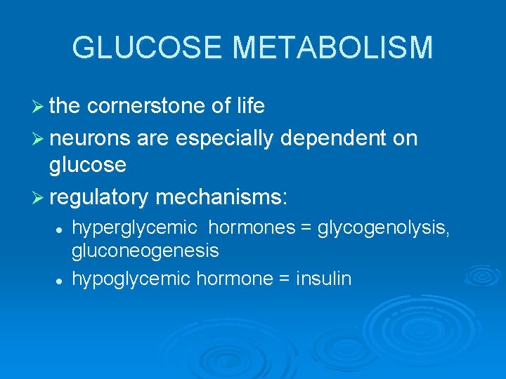 GLUCOSE METABOLISM Ø the cornerstone of life Ø neurons are especially dependent on glucose