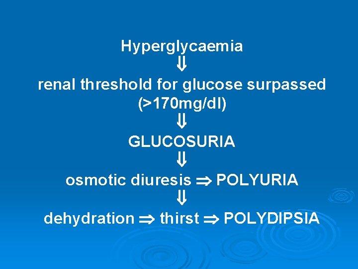 Hyperglycaemia renal threshold for glucose surpassed (>170 mg/dl) GLUCOSURIA osmotic diuresis POLYURIA dehydration thirst