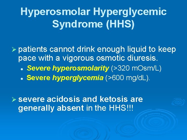 Hyperosmolar Hyperglycemic Syndrome (HHS) Ø patients cannot drink enough liquid to keep pace with