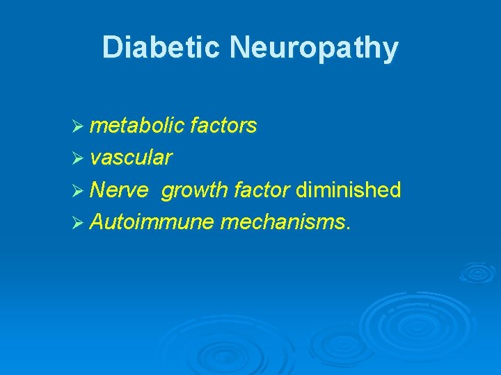 Diabetic Neuropathy Ø metabolic factors Ø vascular Ø Nerve growth factor diminished Ø Autoimmune