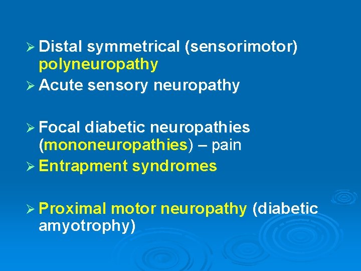 Ø Distal symmetrical (sensorimotor) polyneuropathy Ø Acute sensory neuropathy Ø Focal diabetic neuropathies (mononeuropathies)