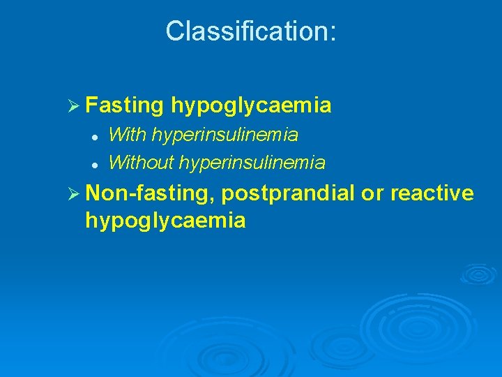 Classification: Ø Fasting l l hypoglycaemia With hyperinsulinemia Without hyperinsulinemia Ø Non-fasting, postprandial or