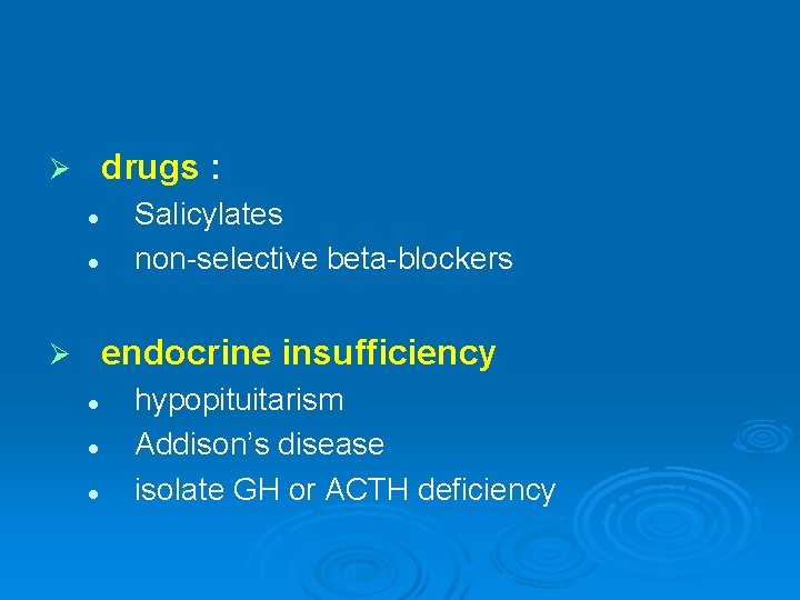 drugs : Ø l l Salicylates non-selective beta-blockers endocrine insufficiency Ø l l l