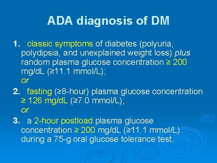 ADA diagnosis of DM 1. classic symptoms of diabetes (polyuria, polydipsia, and unexplained weight