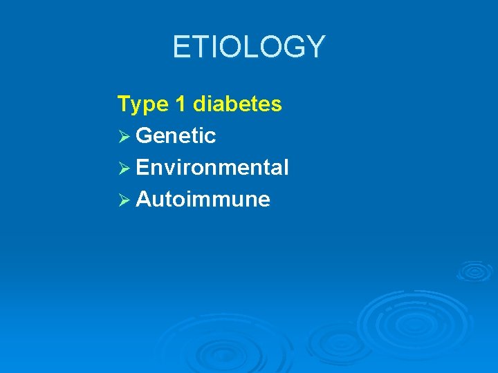 ETIOLOGY Type 1 diabetes Ø Genetic Ø Environmental Ø Autoimmune 