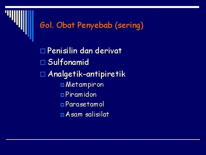 Gol. Obat Penyebab (sering) o Penisilin dan derivat o Sulfonamid o Analgetik-antipiretik p Metampiron